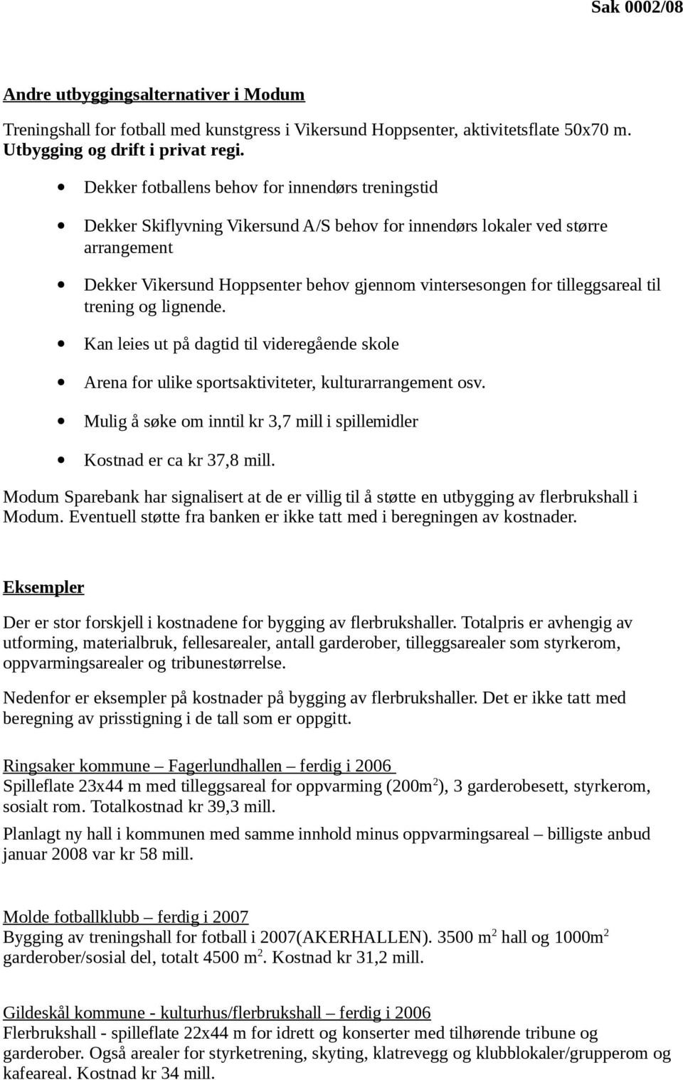 tilleggsareal til trening og lignende. Kan leies ut på dagtid til videregående skole Arena for ulike sportsaktiviteter, kulturarrangement osv.