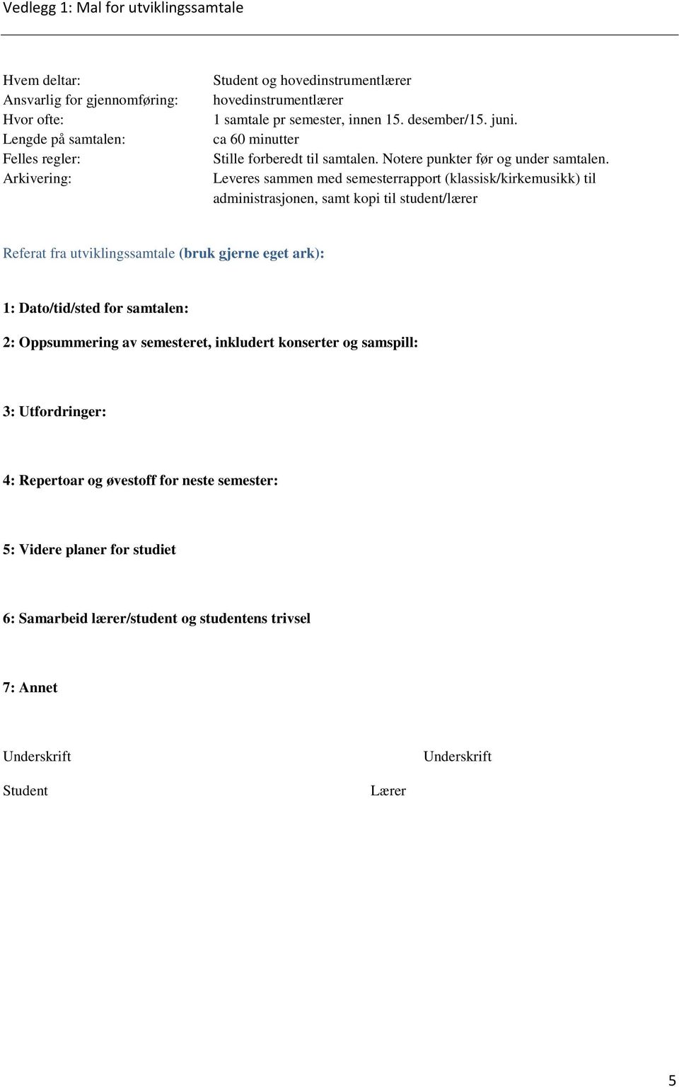 Leveres sammen med semesterrapport (klassisk/kirkemusikk) til administrasjonen, samt kopi til student/lærer Referat fra utviklingssamtale (bruk gjerne eget ark): 1: Dato/tid/sted for samtalen: