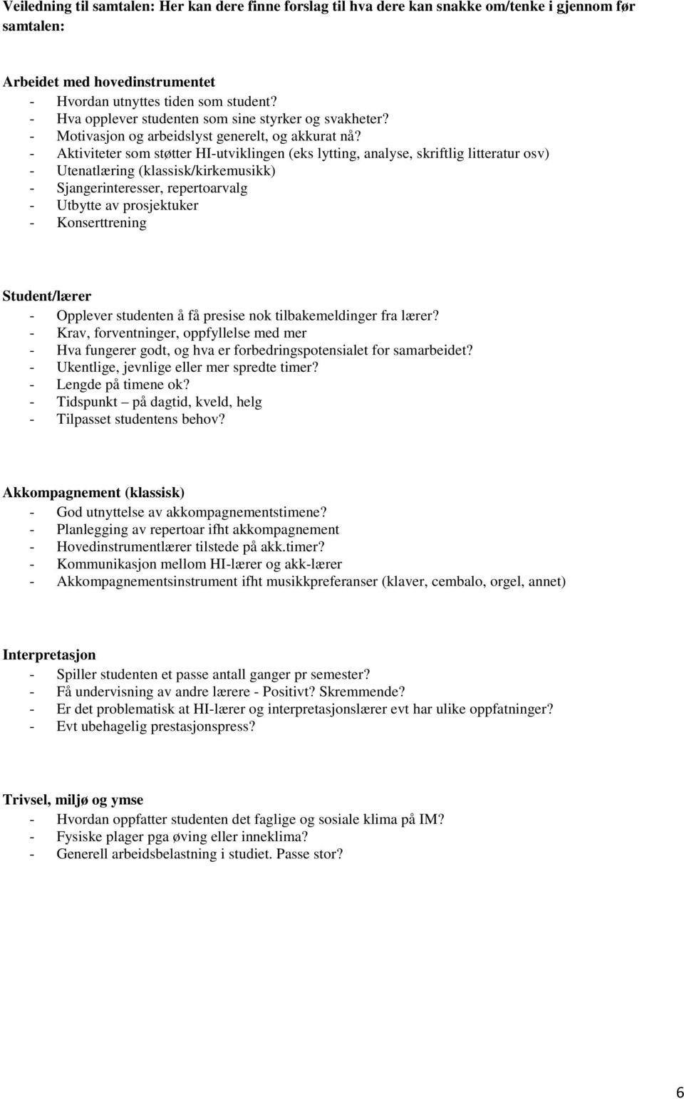 - Aktiviteter som støtter HI-utviklingen (eks lytting, analyse, skriftlig litteratur osv) - Utenatlæring (klassisk/kirkemusikk) - Sjangerinteresser, repertoarvalg - Utbytte av prosjektuker -