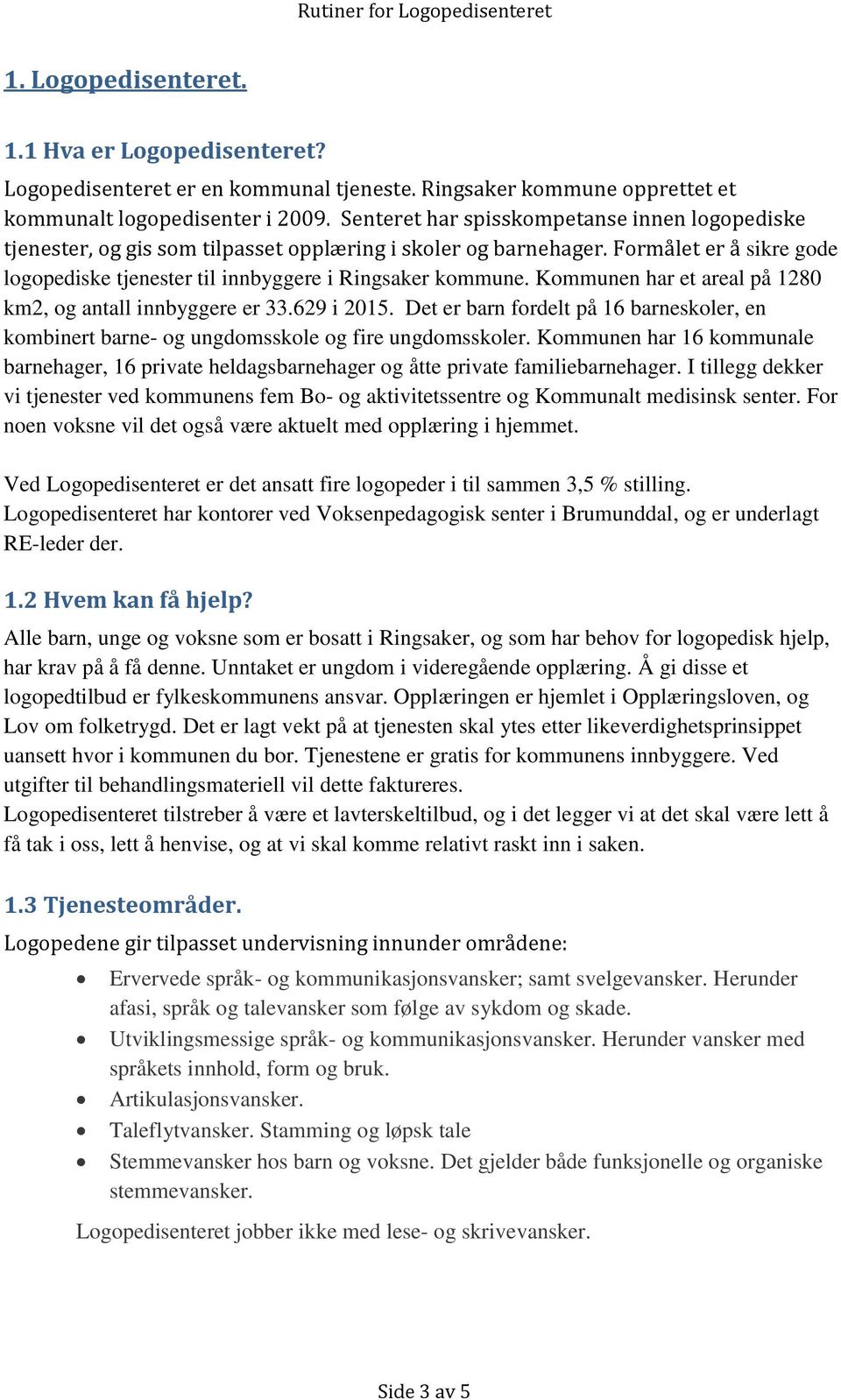 Kommunen har et areal på 1280 km2, og antall innbyggere er 33.629 i 2015. Det er barn fordelt på 16 barneskoler, en kombinert barne- og ungdomsskole og fire ungdomsskoler.