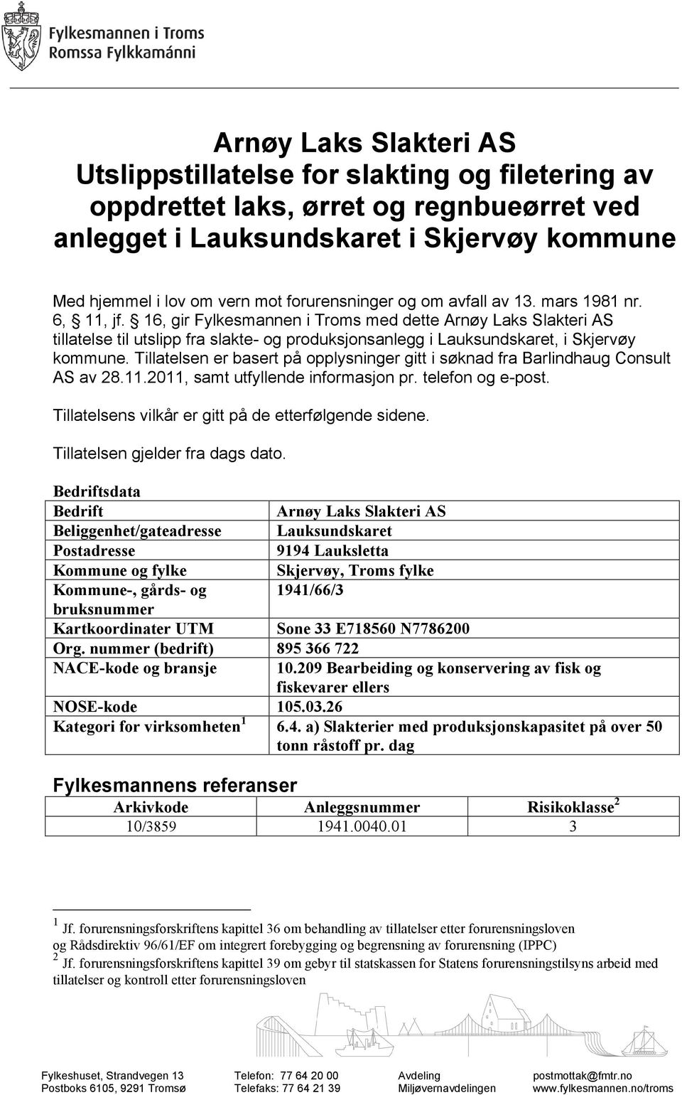 16, gir Fylkesmannen i Troms med dette Arnøy Laks Slakteri AS tillatelse til utslipp fra slakte- og produksjonsanlegg i Lauksundskaret, i Skjervøy kommune.
