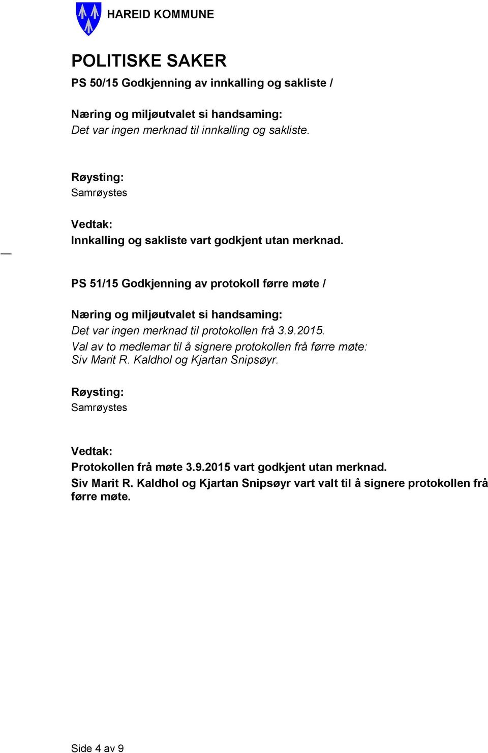 PS 51/15 Godkjenning av protokoll førre møte / Det var ingen merknad til protokollen frå 3.9.2015.