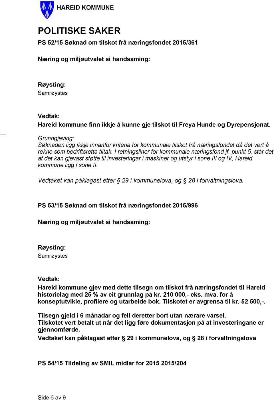 punkt 5, står det at det kan gjevast støtte til investeringar i maskiner og utstyr i sone III og IV, Hareid kommune ligg i sone II.