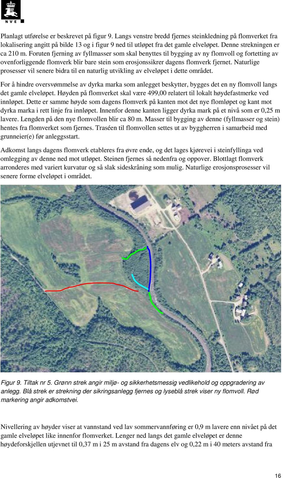 Foruten fjerning av fyllmasser som skal benyttes til bygging av ny flomvoll og fortetting av ovenforliggende flomverk blir bare stein som erosjonssikrer dagens flomverk fjernet.