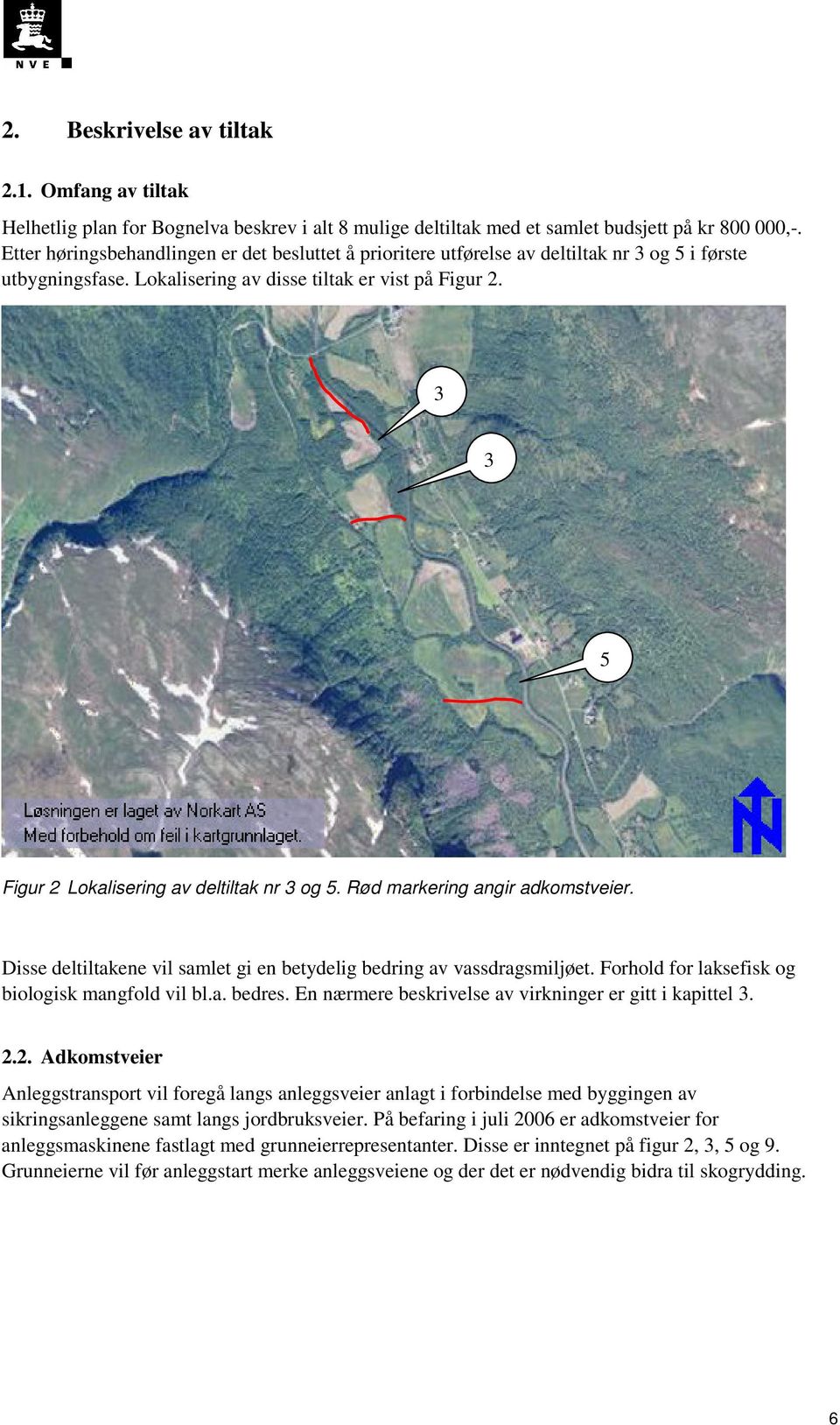 3 3 5 Figur 2 Lokalisering av deltiltak nr 3 og 5. Rød markering angir adkomstveier. Disse deltiltakene vil samlet gi en betydelig bedring av vassdragsmiljøet.