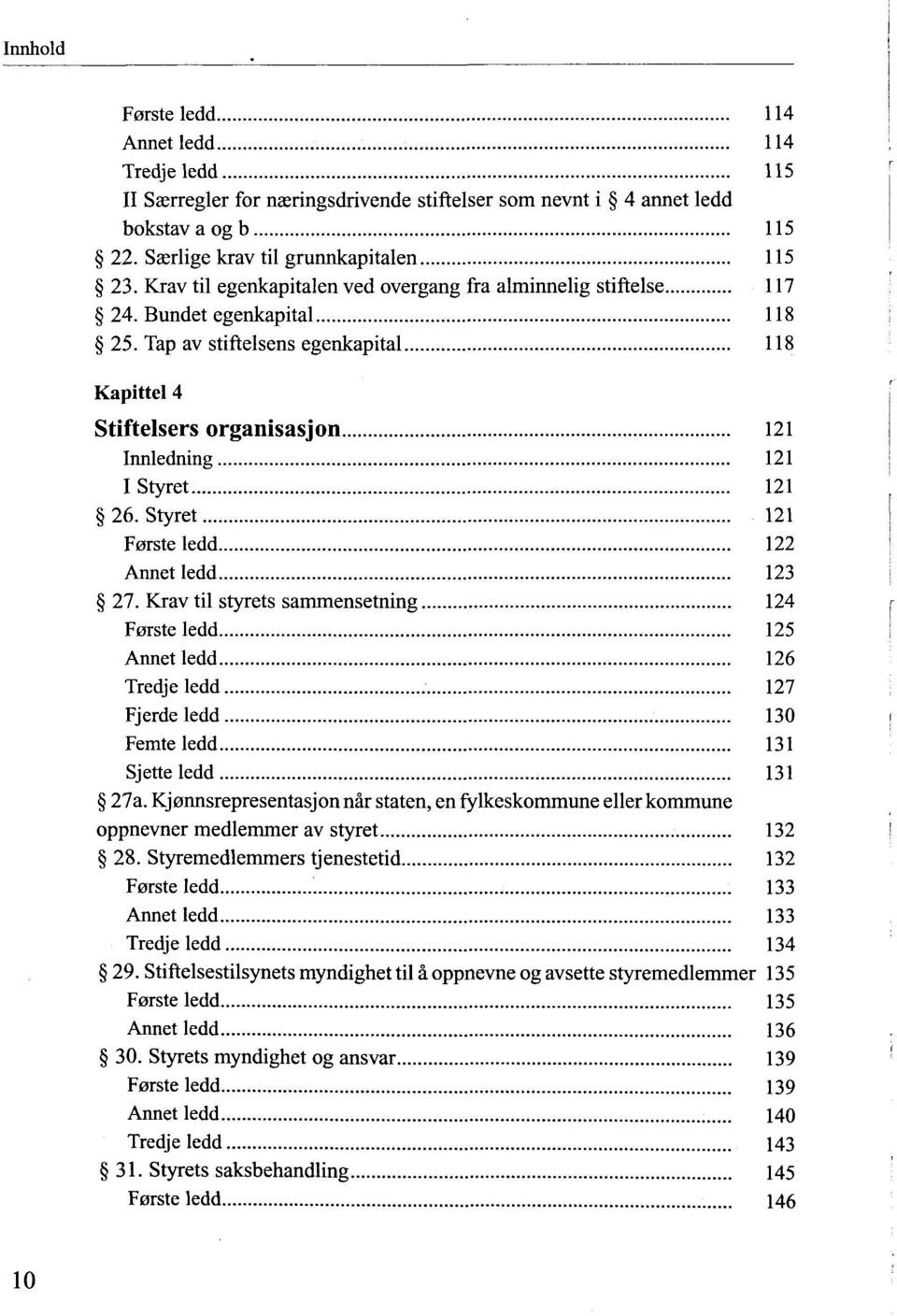 Tap av stiftelsens egenkapital 118 Kapittel 4 Stiftelsers organisasjon 121 Innledning 121 IStyret 121 26. Styret 121 F0rsteledd 122 Annet ledd 123 27.