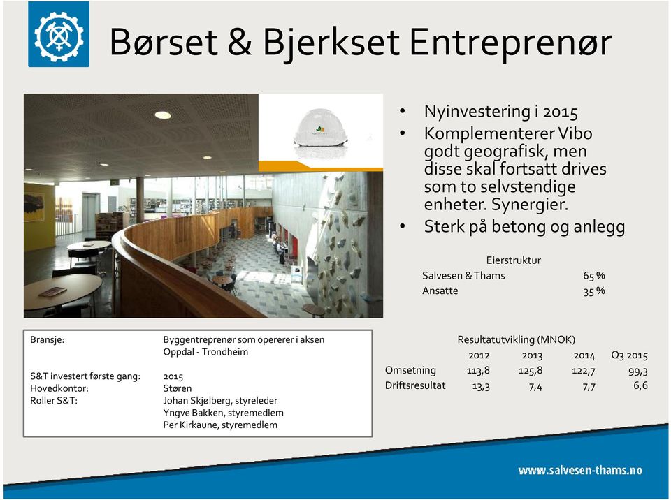 Sterk på betong og anlegg Eierstruktur Salvesen & Thams 65 % Ansatte 35 % Bransje: Byggentreprenørsom operereri aksen Oppdal- Trondheim