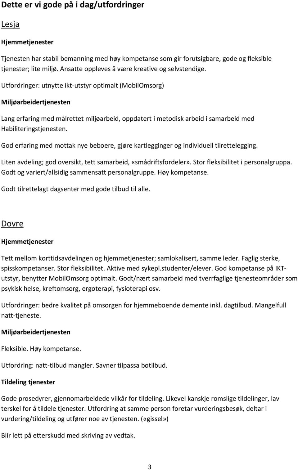 Utfordringer: utnytte ikt-utstyr optimalt (MobilOmsorg) Miljøarbeidertjenesten Lang erfaring med målrettet miljøarbeid, oppdatert i metodisk arbeid i samarbeid med Habiliteringstjenesten.