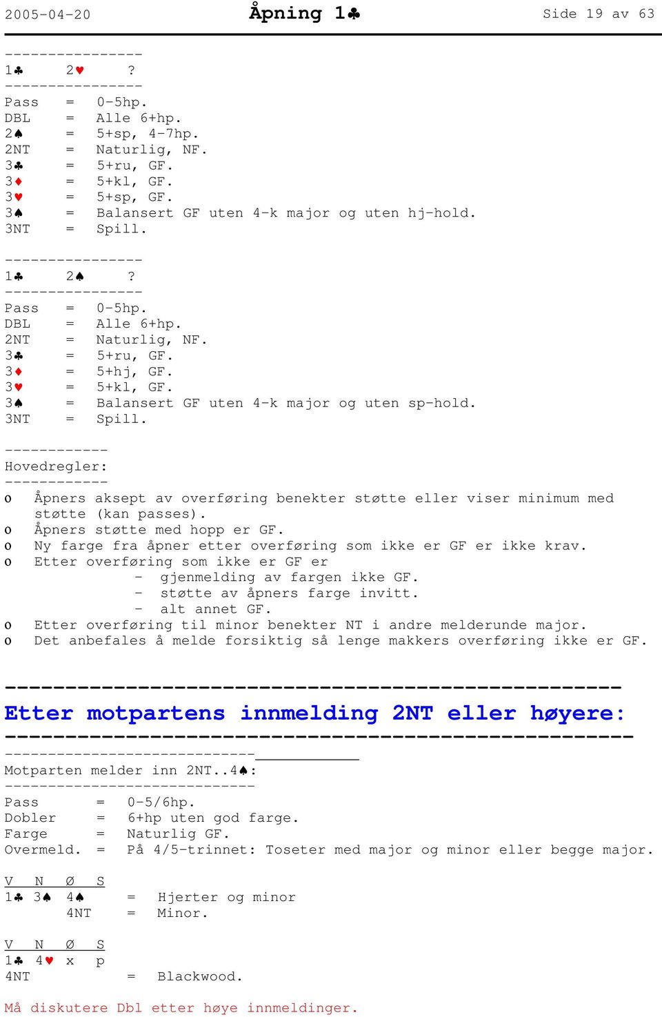 3 = Balansert GF uten 4-k major og uten sp-hold. 3NT = Spill. -- Hovedregler: -- o Åpners aksept av overføring benekter støtte eller viser minimum med støtte (kan passes).