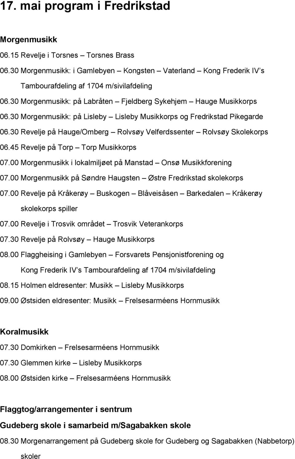 30 Revelje på Hauge/Omberg Rolvsøy Velferdssenter Rolvsøy Skolekorps 06.45 Revelje på Torp Torp Musikkorps 07.00 Morgenmusikk i lokalmiljøet på Manstad Onsø Musikkforening 07.