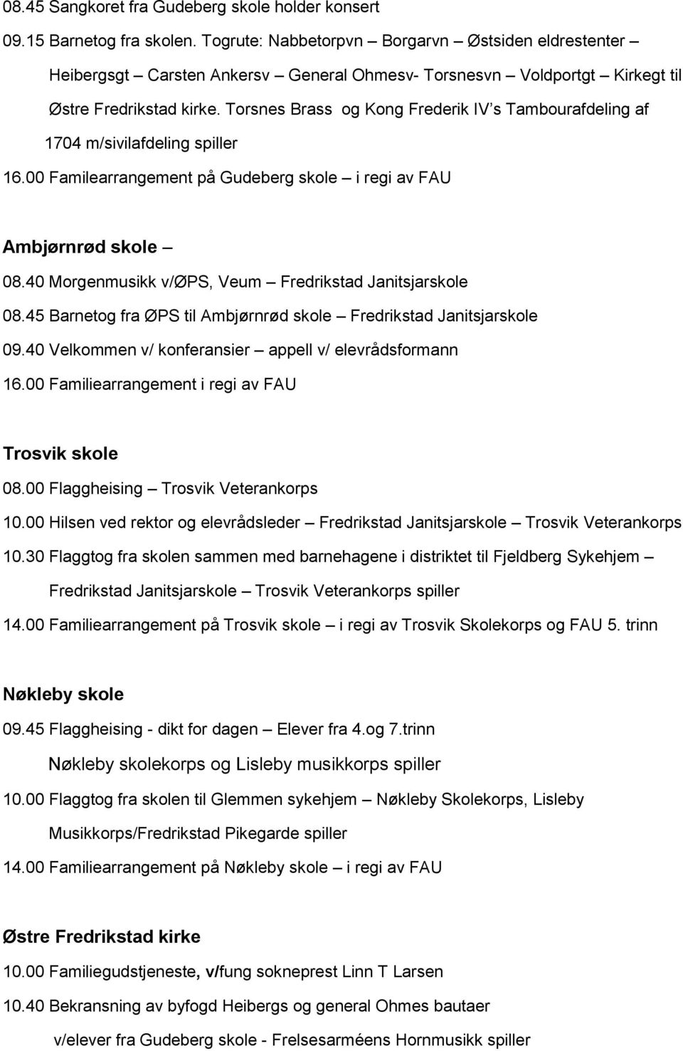 Torsnes Brass og Kong Frederik IV s Tambourafdeling af 1704 m/sivilafdeling spiller 16.00 Familearrangement på Gudeberg skole i regi av FAU Ambjørnrød skole 08.