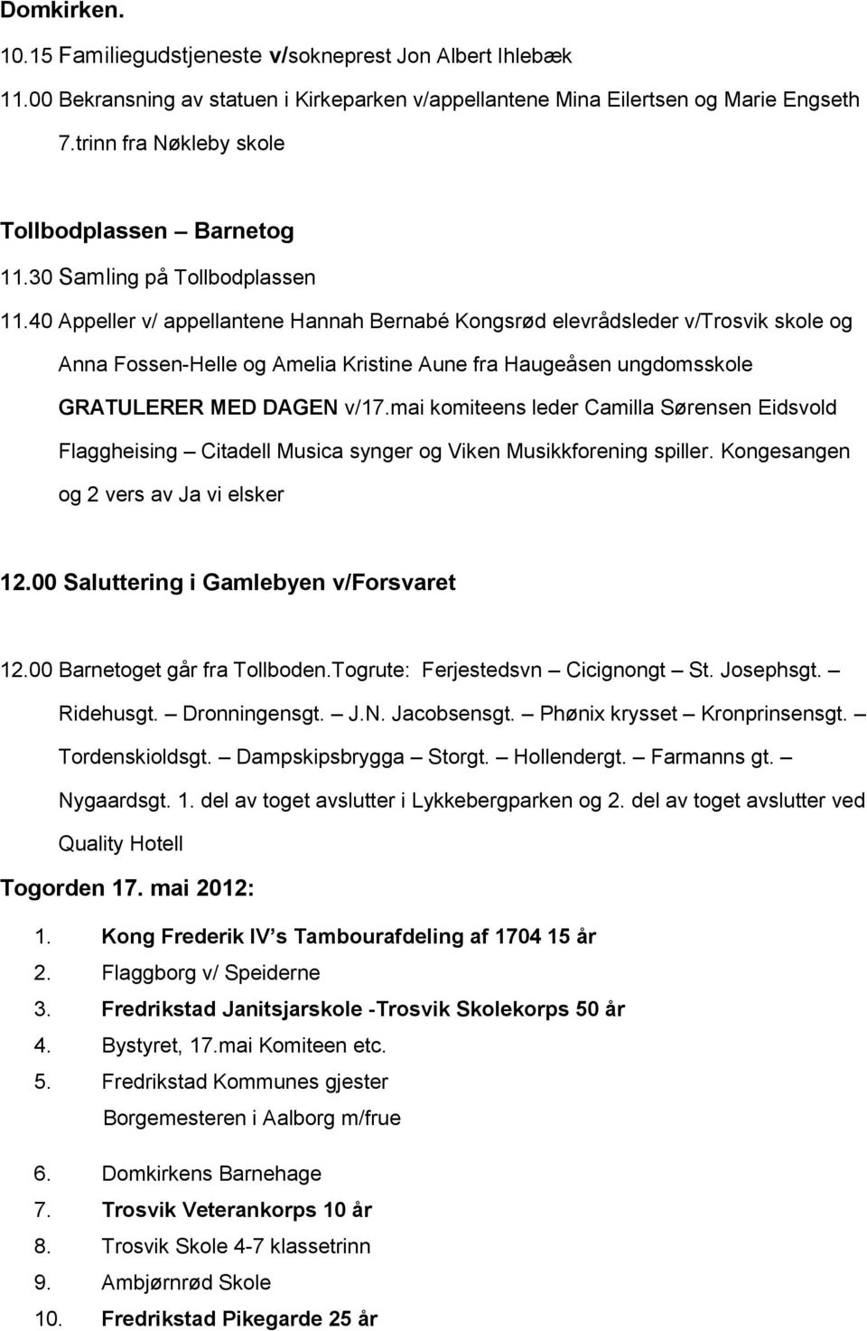 40 Appeller v/ appellantene Hannah Bernabé Kongsrød elevrådsleder v/trosvik skole og Anna Fossen-Helle og Amelia Kristine Aune fra Haugeåsen ungdomsskole GRATULERER MED DAGEN v/17.