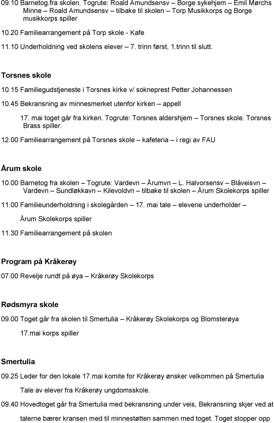 15 Familiegudstjeneste i Torsnes kirke v/ sokneprest Petter Johannessen 10.45 Bekransning av minnesmerket utenfor kirken appell 17. mai toget går fra kirken. Togrute: Torsnes aldershjem Torsnes skole.