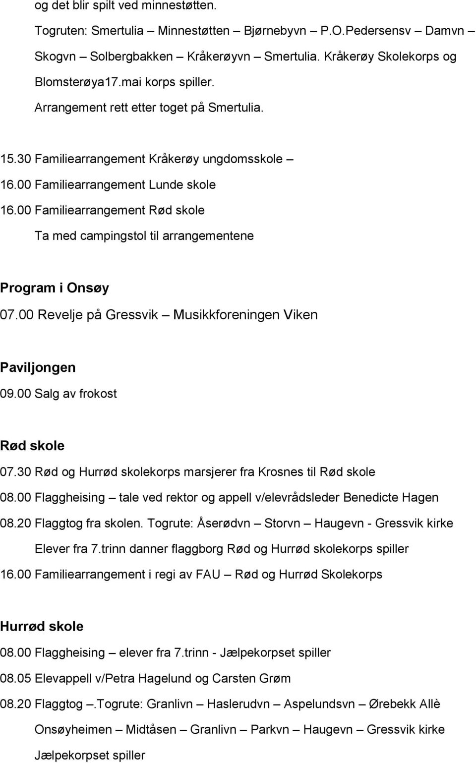 00 Familiearrangement Rød skole Ta med campingstol til arrangementene Program i Onsøy 07.00 Revelje på Gressvik Musikkforeningen Viken Paviljongen 09.00 Salg av frokost Rød skole 07.