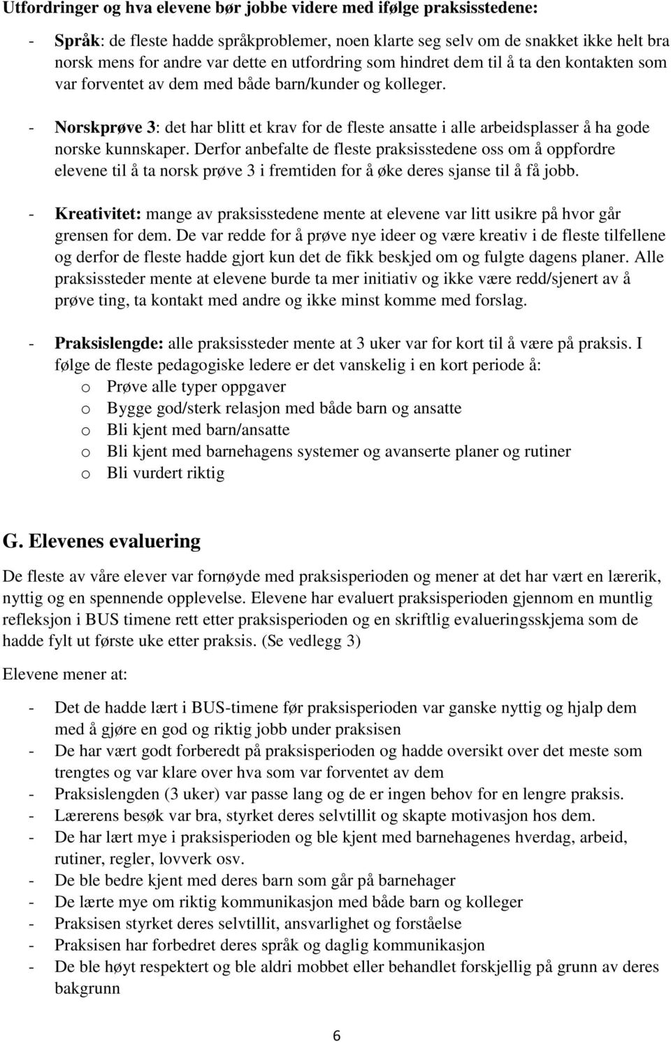 - Norskprøve 3: det har blitt et krav for de fleste ansatte i alle arbeidsplasser å ha gode norske kunnskaper.