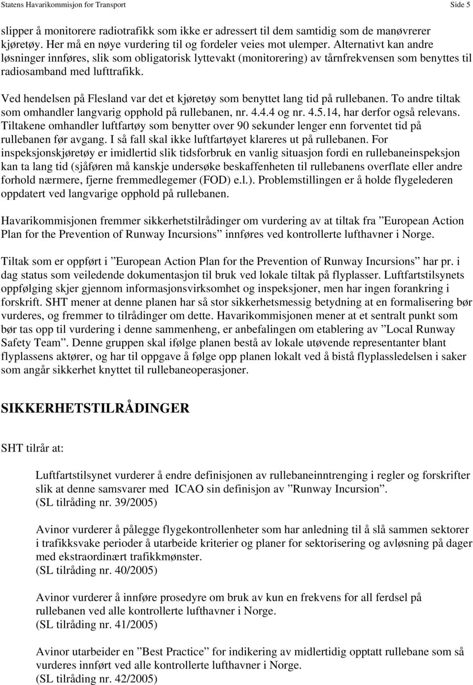 Alternativt kan andre løsninger innføres, slik som obligatorisk lyttevakt (monitorering) av tårnfrekvensen som benyttes til radiosamband med lufttrafikk.