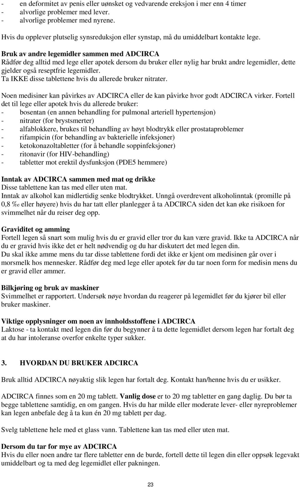 Bruk av andre legemidler sammen med ADCIRCA Rådfør deg alltid med lege eller apotek dersom du bruker eller nylig har brukt andre legemidler, dette gjelder også reseptfrie legemidler.