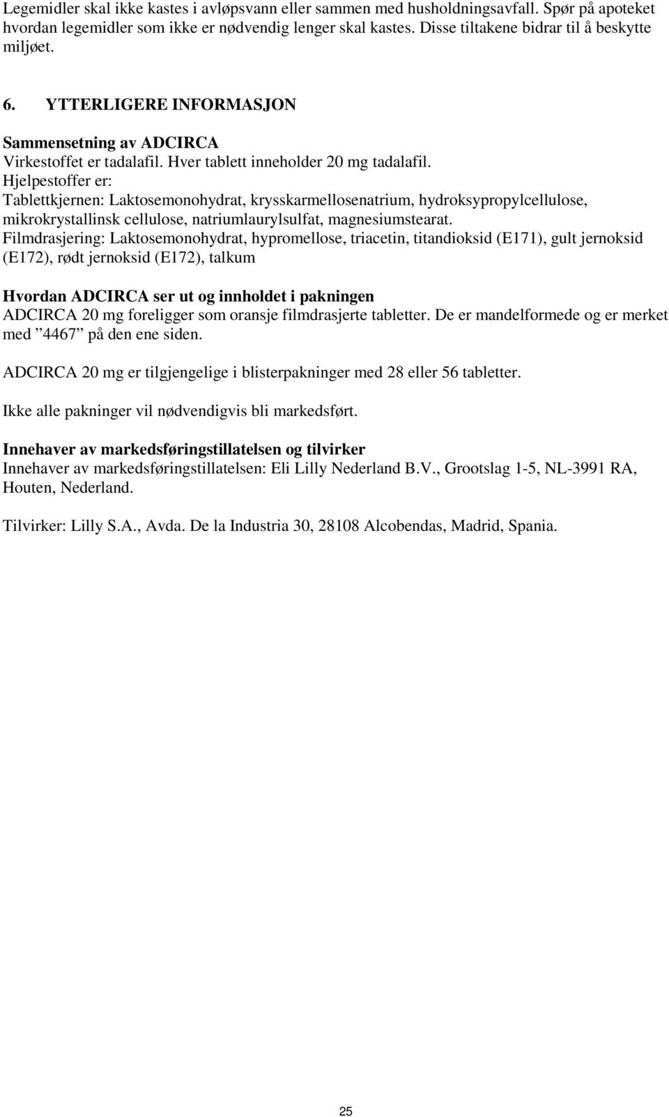 Hjelpestoffer er: Tablettkjernen: Laktosemonohydrat, krysskarmellosenatrium, hydroksypropylcellulose, mikrokrystallinsk cellulose, natriumlaurylsulfat, magnesiumstearat.