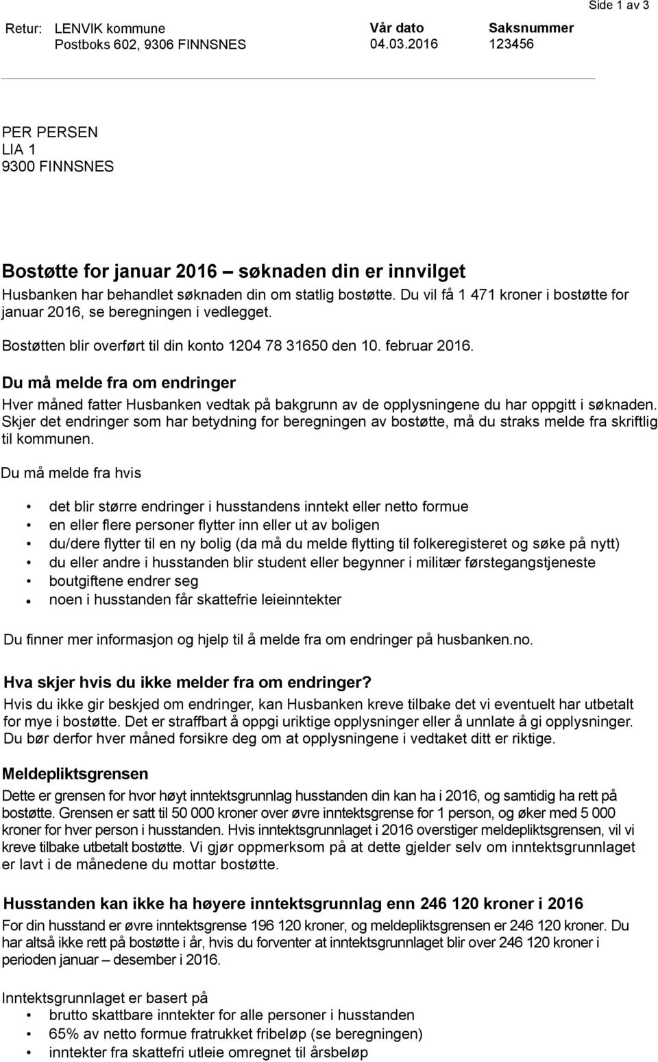 Du vil få 1 471 kroner i bostøtte for januar 2016, se beregningen i vedlegget. Bostøtten blir overført til din konto 1204 78 31650 den 10. februar 2016.