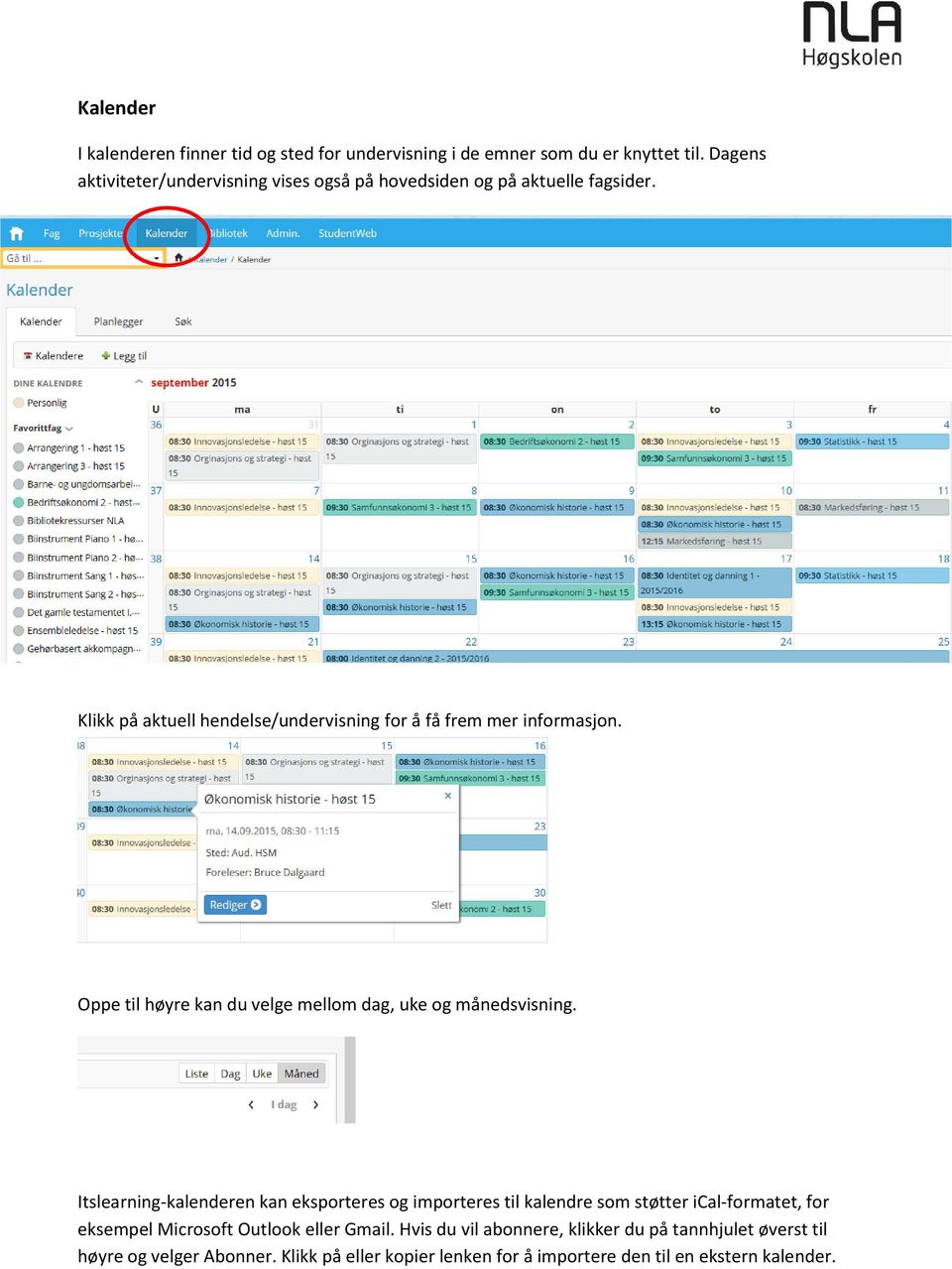 Klikk på aktuell hendelse/undervisning for å få frem mer informasjon. Oppe til høyre kan du velge mellom dag, uke og månedsvisning.