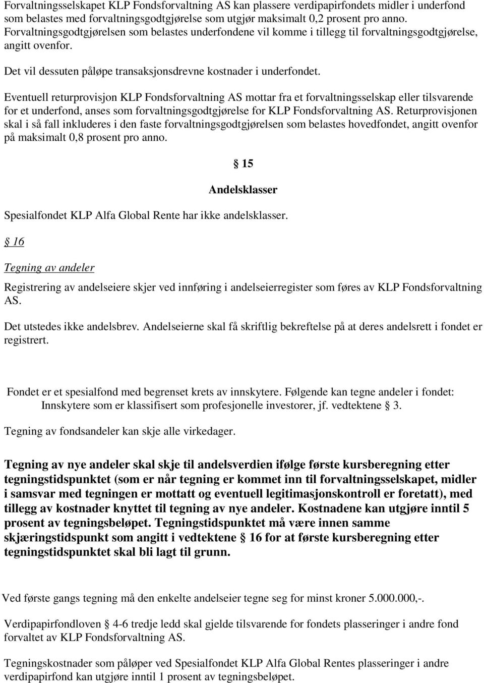 Eventuell returprovisjon KLP Fondsforvaltning AS mottar fra et forvaltningsselskap eller tilsvarende for et underfond, anses som forvaltningsgodtgjørelse for KLP Fondsforvaltning AS.