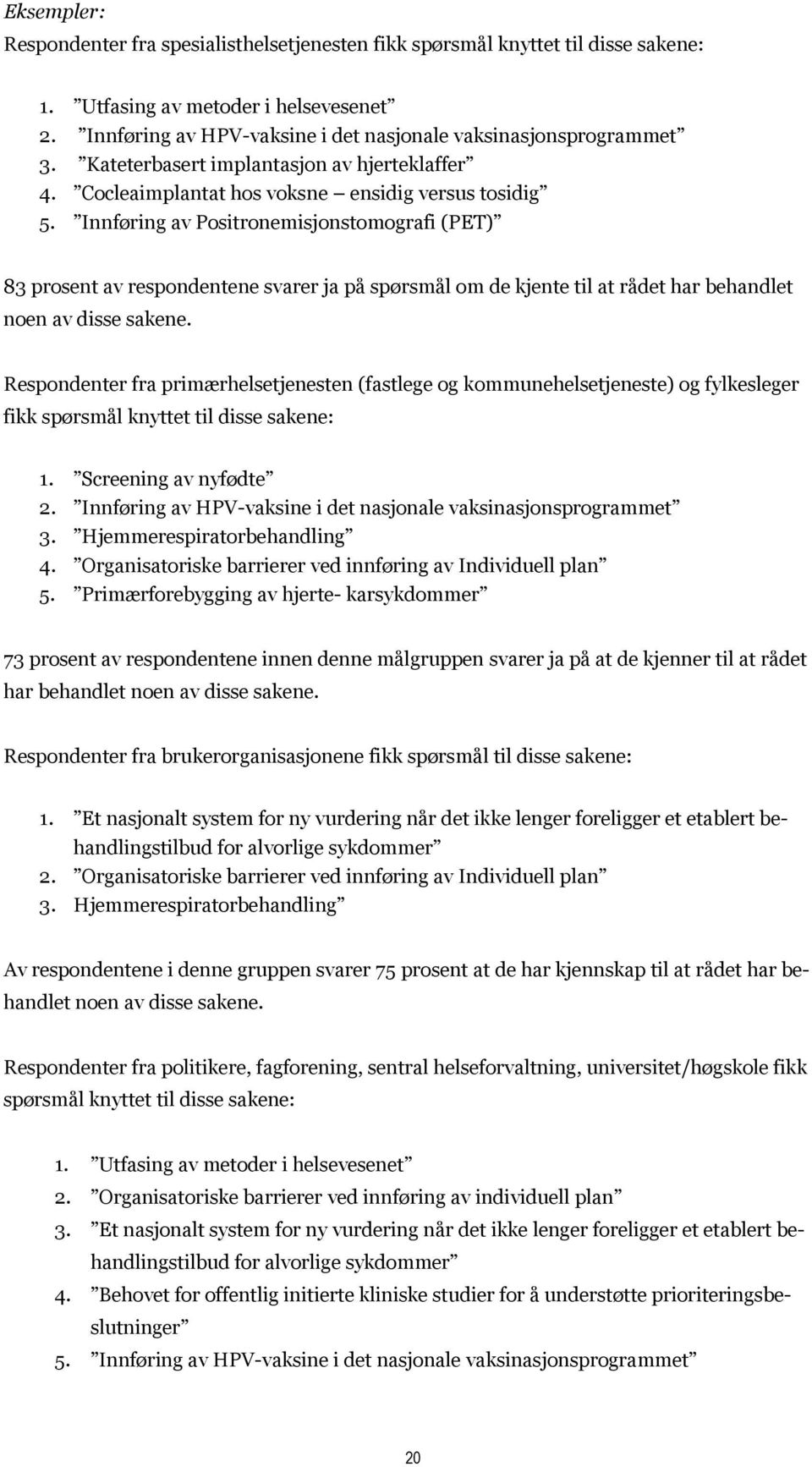 Innføring av Positronemisjonstomografi (PET) 83 prosent av respondentene svarer ja på spørsmål om de kjente til at rådet har behandlet noen av disse sakene.