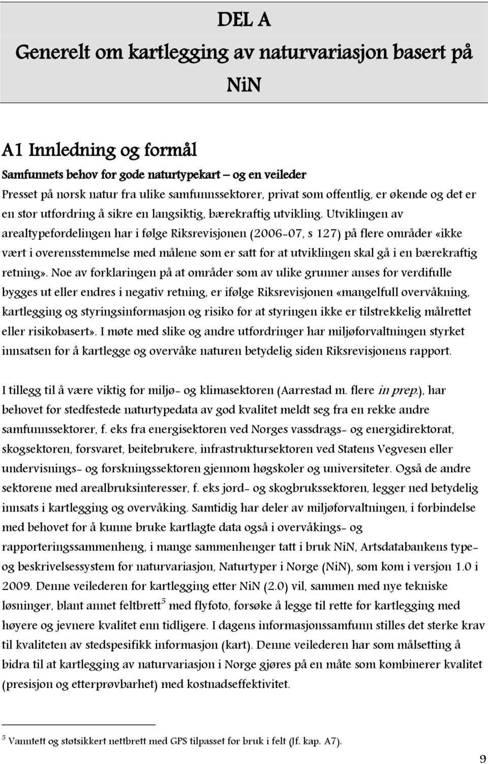 Utviklingen av arealtypefordelingen har i følge Riksrevisjonen (2006-07, s 127) på flere områder «ikke vært i overensstemmelse med målene som er satt for at utviklingen skal gå i en bærekraftig