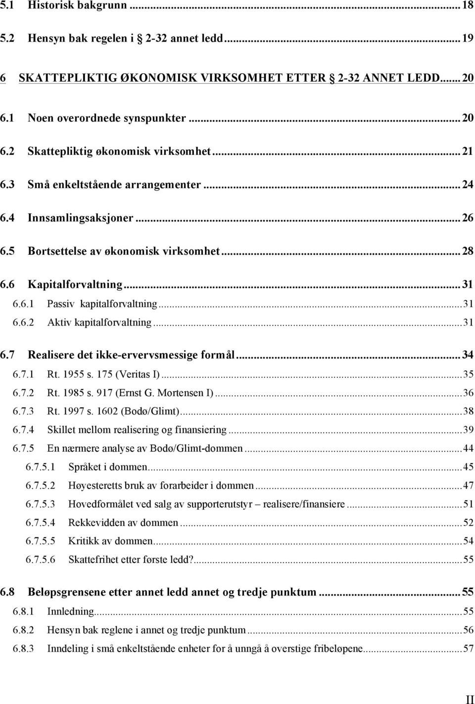 .. 31 6.7 Realisere det ikke-ervervsmessige formål... 34 6.7.1 Rt. 1955 s. 175 (Veritas I)... 35 6.7.2 Rt. 1985 s. 917 (Ernst G. Mortensen I)... 36 6.7.3 Rt. 1997 s. 1602 (Bodø/Glimt)... 38 6.7.4 Skillet mellom realisering og finansiering.