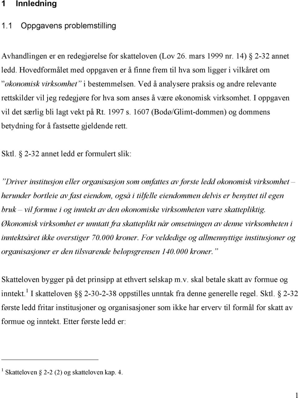 Ved å analysere praksis og andre relevante rettskilder vil jeg redegjøre for hva som anses å være økonomisk virksomhet. I oppgaven vil det særlig bli lagt vekt på Rt. 1997 s.