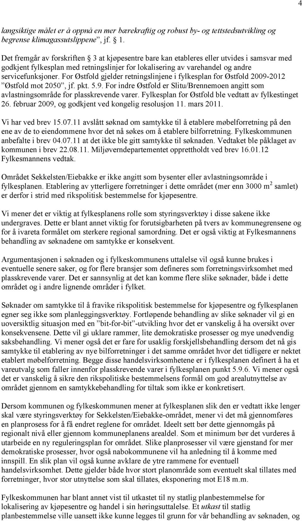 For Østfold gjelder retningslinjene i fylkesplan for Østfold 2009-2012 Østfold mot 2050, jf. pkt. 5.9. For indre Østfold er Slitu/Brennemoen angitt som avlastningsområde for plasskrevende varer.