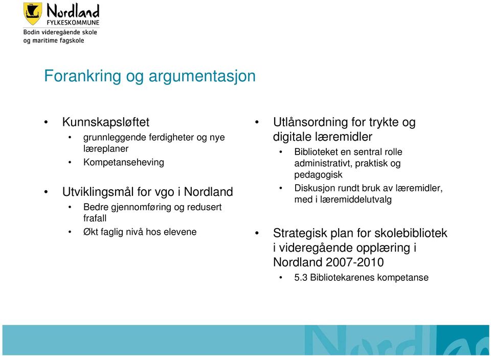 læremidler Biblioteket en sentral rolle administrativt, praktisk og pedagogisk Diskusjon rundt bruk av læremidler, med i