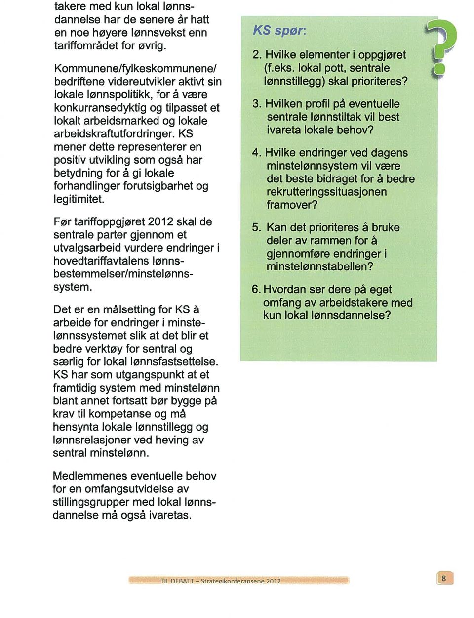 KS mener dette representerer en positiv utvikling som også har betydning for å gi lokale forhandlinger forutsigbarhet og legitimitet.