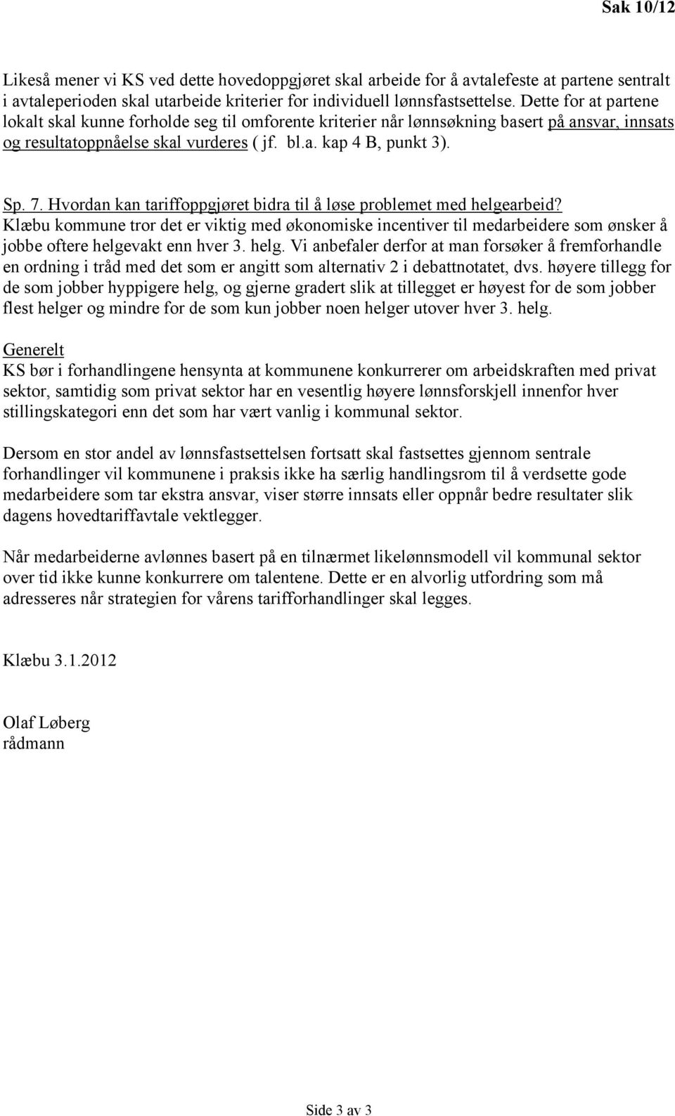 Hvordan kan tariffoppgjøret bidra til å løse problemet med helgearbeid? Klæbu kommune tror det er viktig med økonomiske incentiver til medarbeidere som ønsker å jobbe oftere helgevakt enn hver 3.