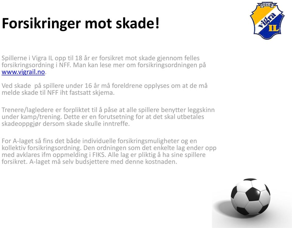 Ved skade på spillere under 16 år må foreldrene opplyses om at de må melde skade til NFF iht fastsatt skjema.