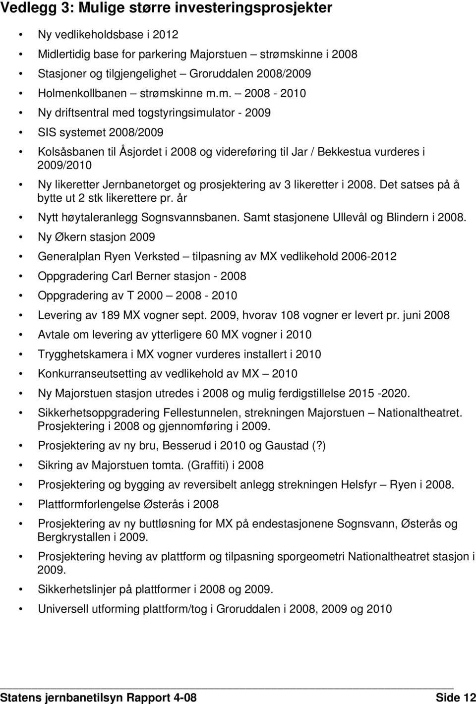 2009/2010 Ny likeretter Jernbanetorget og prosjektering av 3 likeretter i 2008. Det satses på å bytte ut 2 stk likerettere pr. år Nytt høytaleranlegg Sognsvannsbanen.
