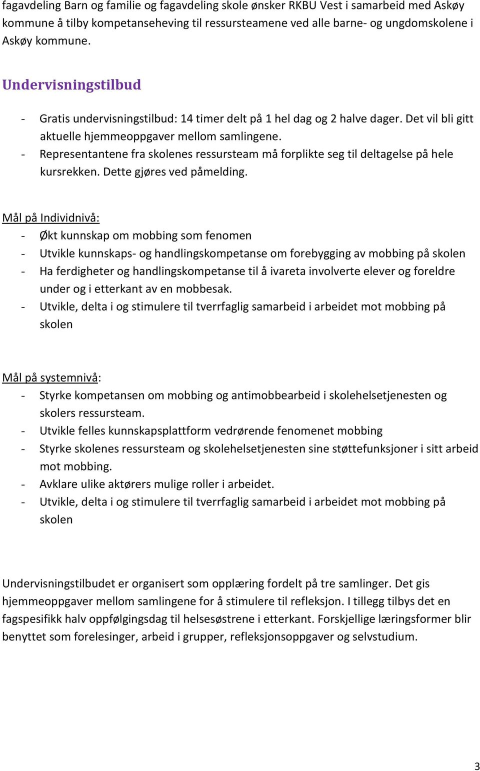 - Representantene fra skolenes ressursteam må forplikte seg til deltagelse på hele kursrekken. Dette gjøres ved påmelding.