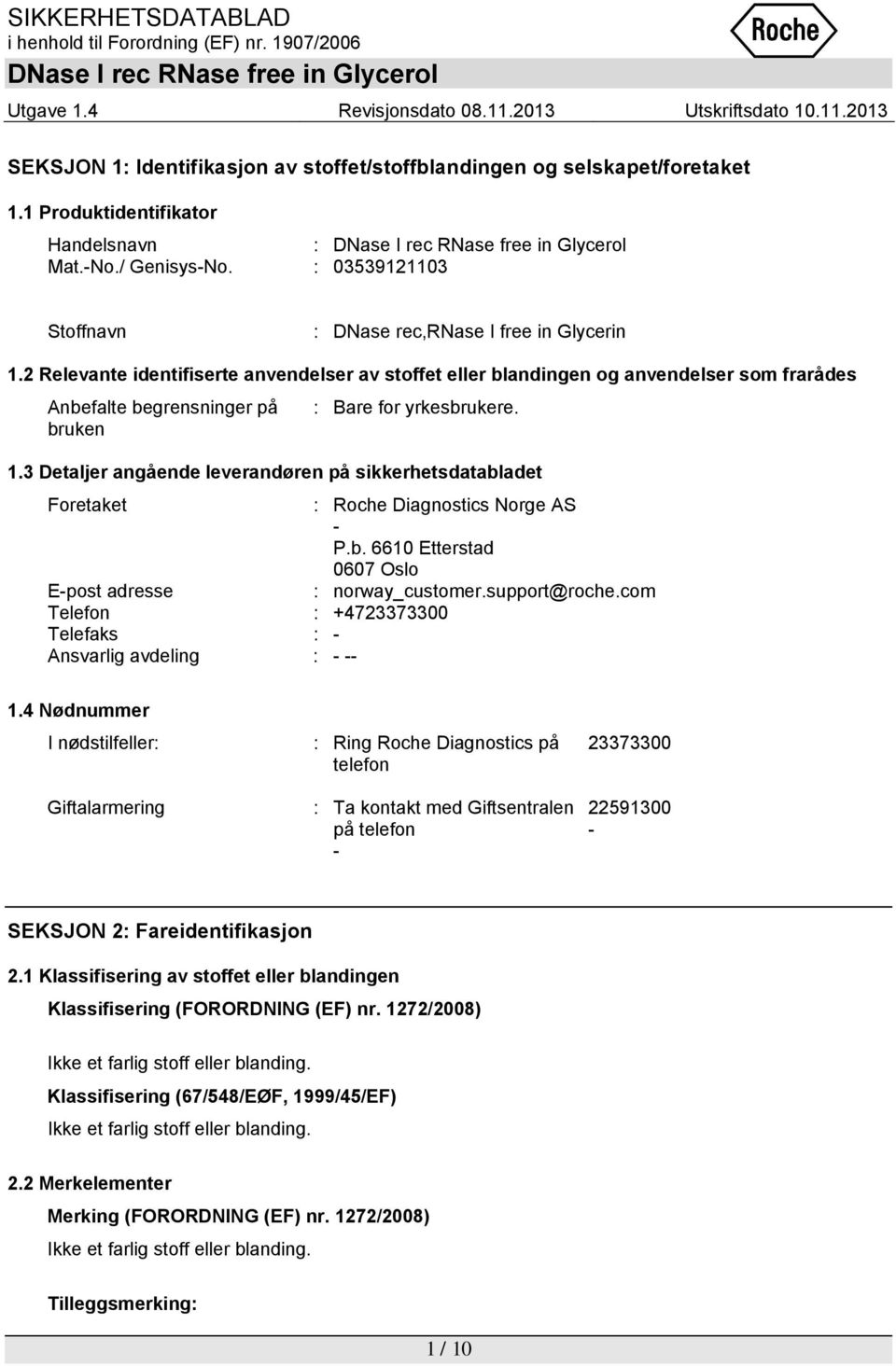 3 Detaljer angående leverandøren på sikkerhetsdatabladet Foretaket : Roche Diagnostics Norge AS - P.b. 6610 Etterstad 0607 Oslo E-post adresse : norway_customer.support@roche.