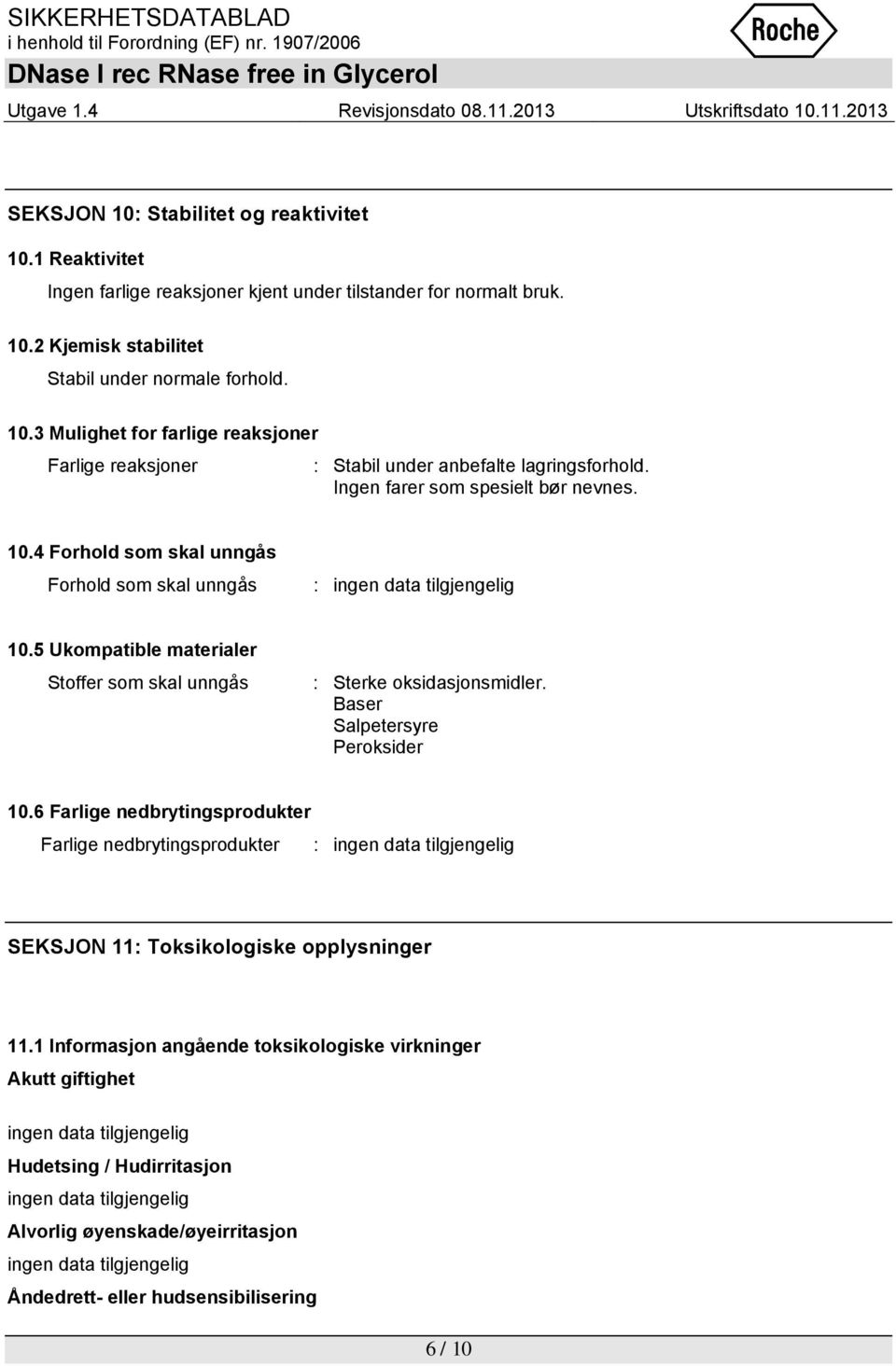 Baser Salpetersyre Peroksider 10.6 Farlige nedbrytingsprodukter Farlige nedbrytingsprodukter SEKSJON 11: Toksikologiske opplysninger 11.