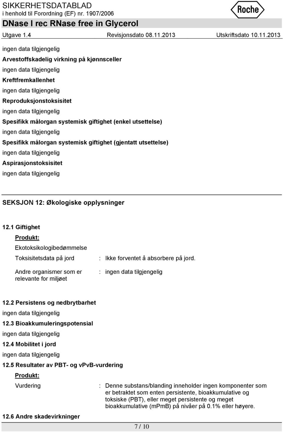 1 Giftighet Produkt: Ekotoksikologibedømmelse Toksisitetsdata på jord Andre organismer som er relevante for miljøet : Ikke forventet å absorbere på jord. 12.2 Persistens og nedbrytbarhet 12.