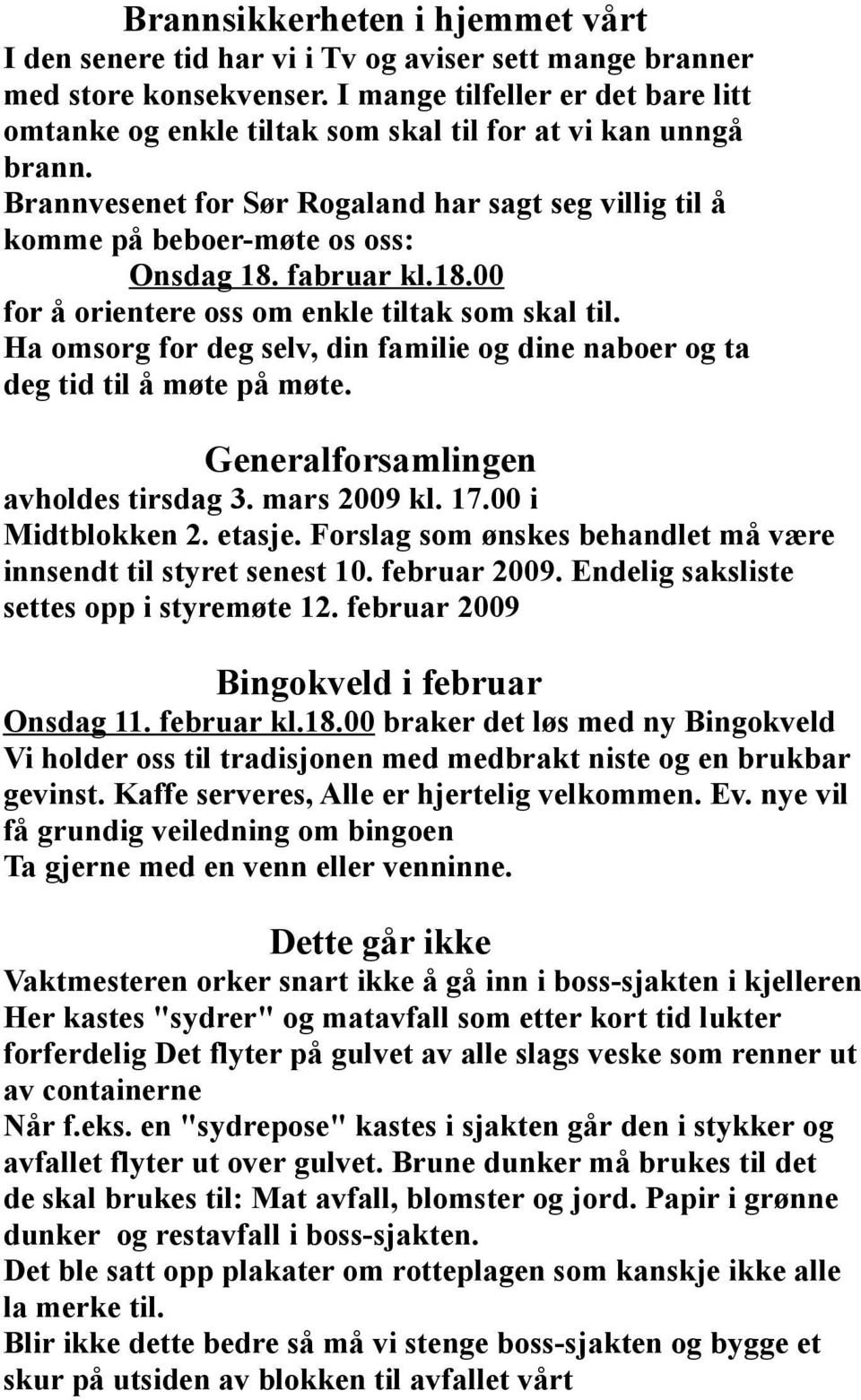 fabruar kl.18.00 for å orientere oss om enkle tiltak som skal til. Ha omsorg for deg selv, din familie og dine naboer og ta deg tid til å møte på møte. Generalforsamlingen avholdes tirsdag 3.