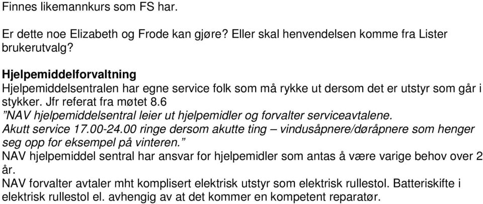 6 NAV hjelpemiddelsentral leier ut hjelpemidler og forvalter serviceavtalene. Akutt service 17.00-24.