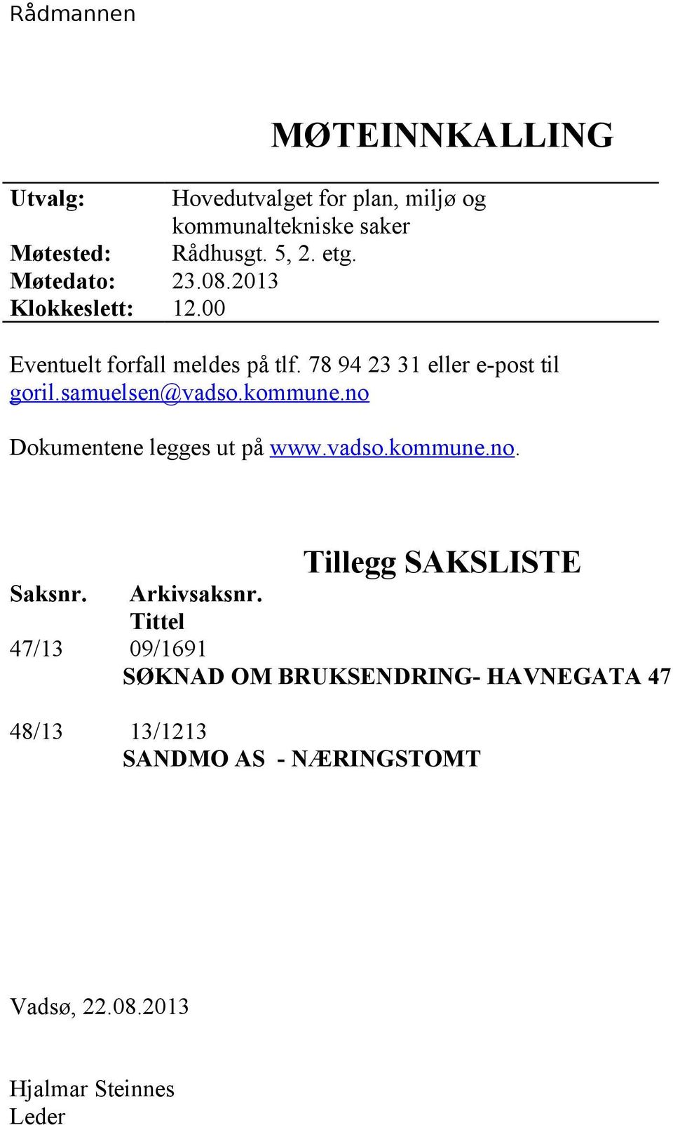 samuelsen@vadso.kommune.no Dokumentene legges ut på www.vadso.kommune.no. Tillegg SAKSLISTE Saksnr. Arkivsaksnr.