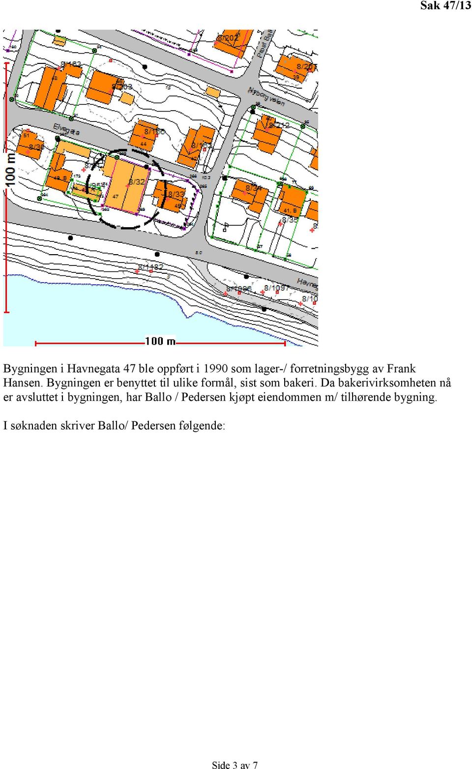 Bygningen er benyttet til ulike formål, sist som bakeri.