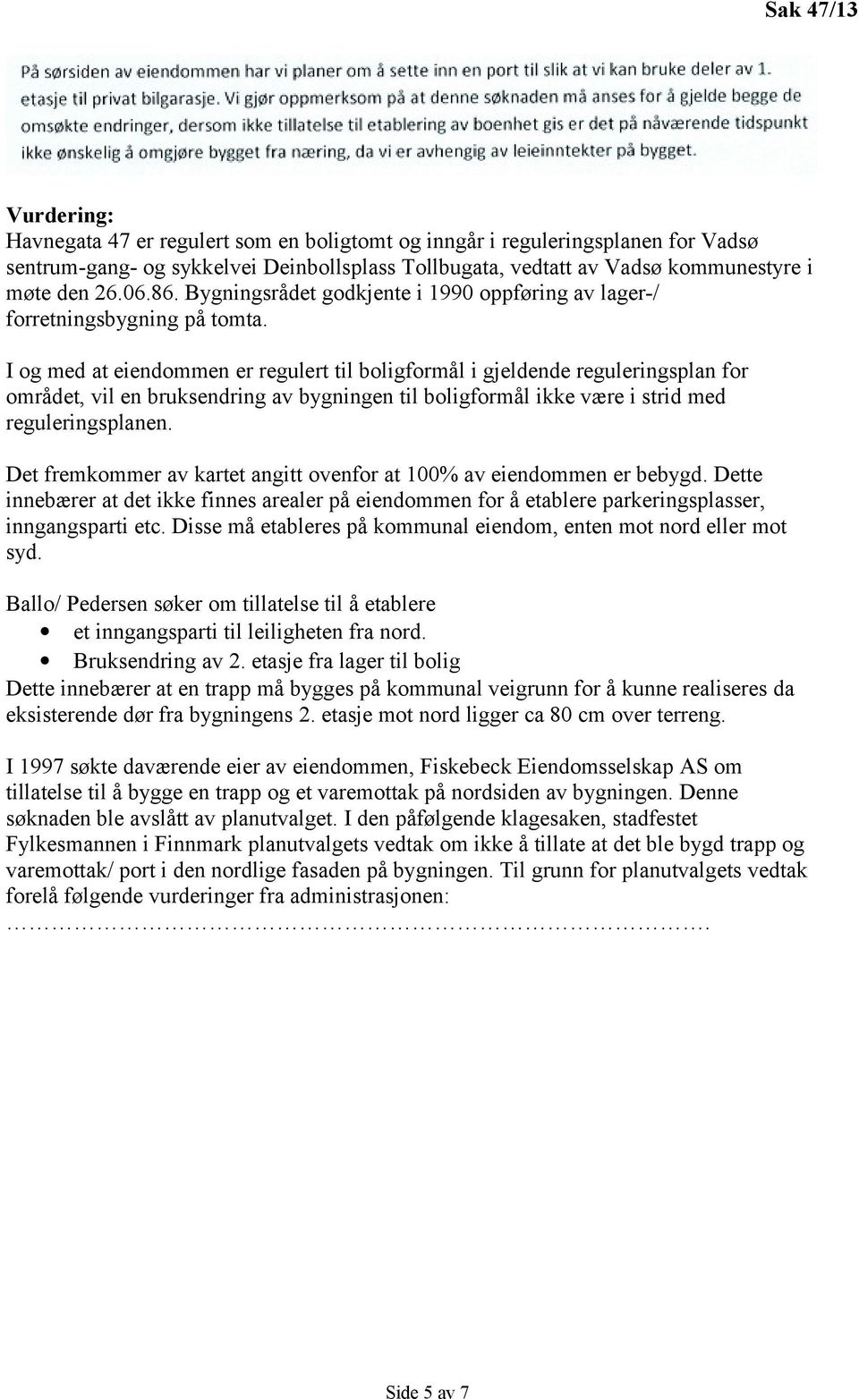 I og med at eiendommen er regulert til boligformål i gjeldende reguleringsplan for området, vil en bruksendring av bygningen til boligformål ikke være i strid med reguleringsplanen.