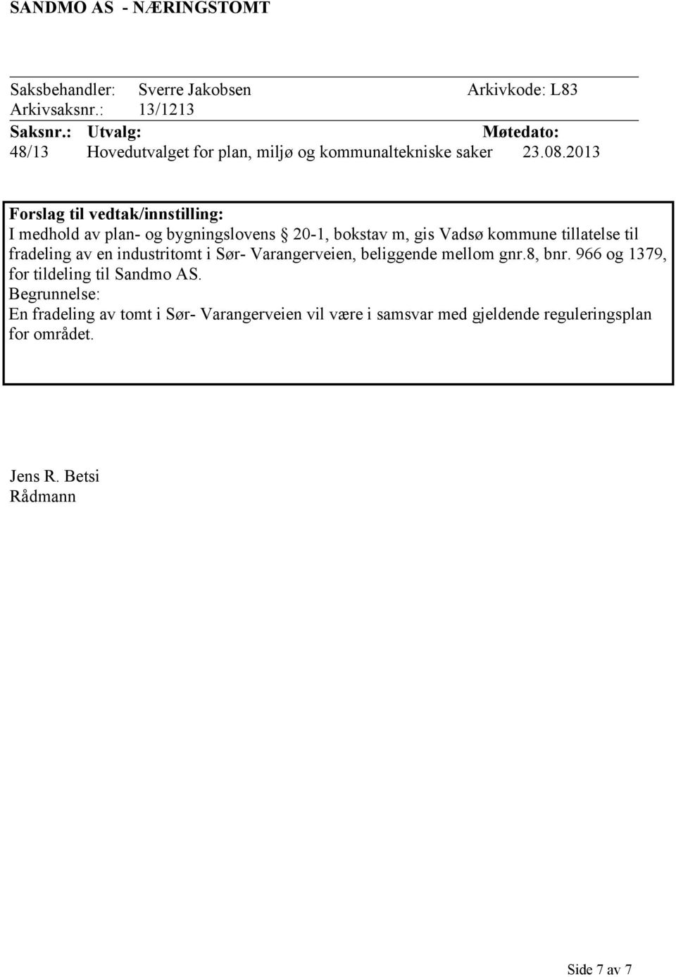 2013 Forslag til vedtak/innstilling: I medhold av plan- og bygningslovens 20-1, bokstav m, gis Vadsø kommune tillatelse til fradeling av en