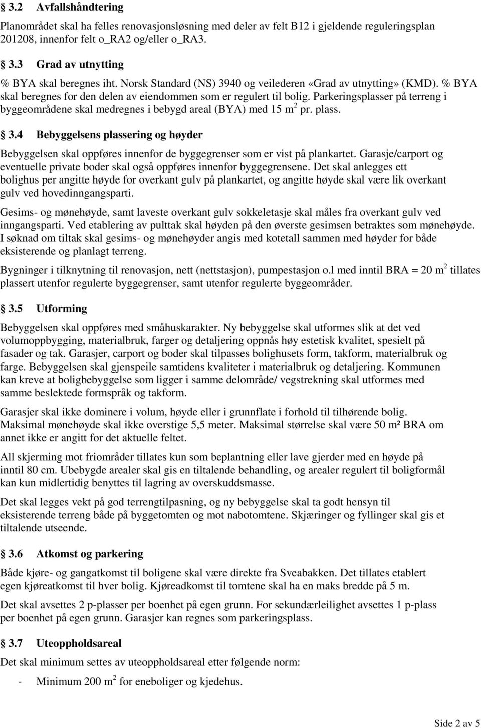 Parkeringsplasser på terreng i byggeområdene skal medregnes i bebygd areal (BYA) med 15 m 2 pr. plass. 3.