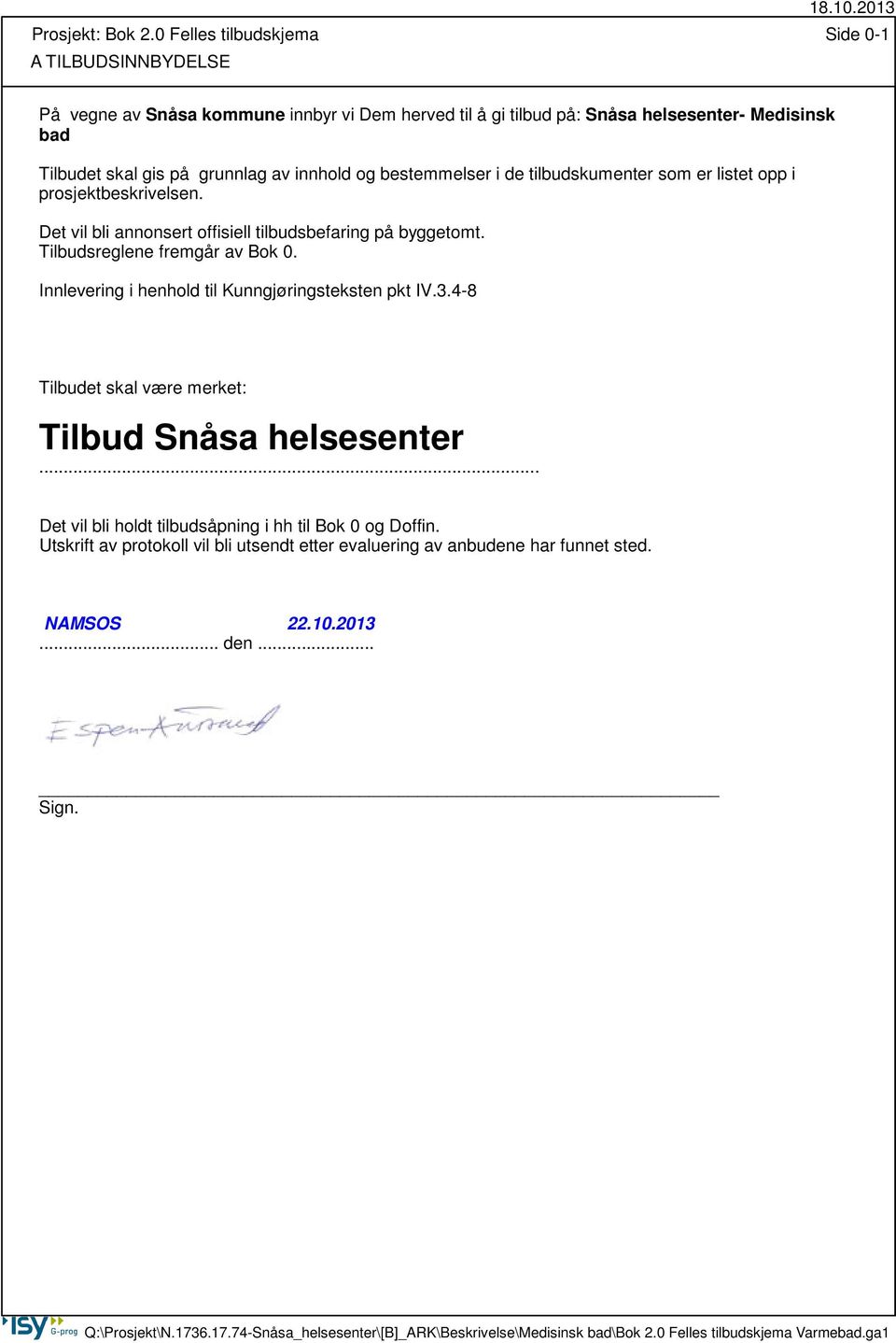 gis på grunnlag av innhold og bestemmelser i de tilbudskumenter som er listet opp i prosjektbeskrivelsen. Det vil bli annonsert offisiell tilbudsbefaring på byggetomt.