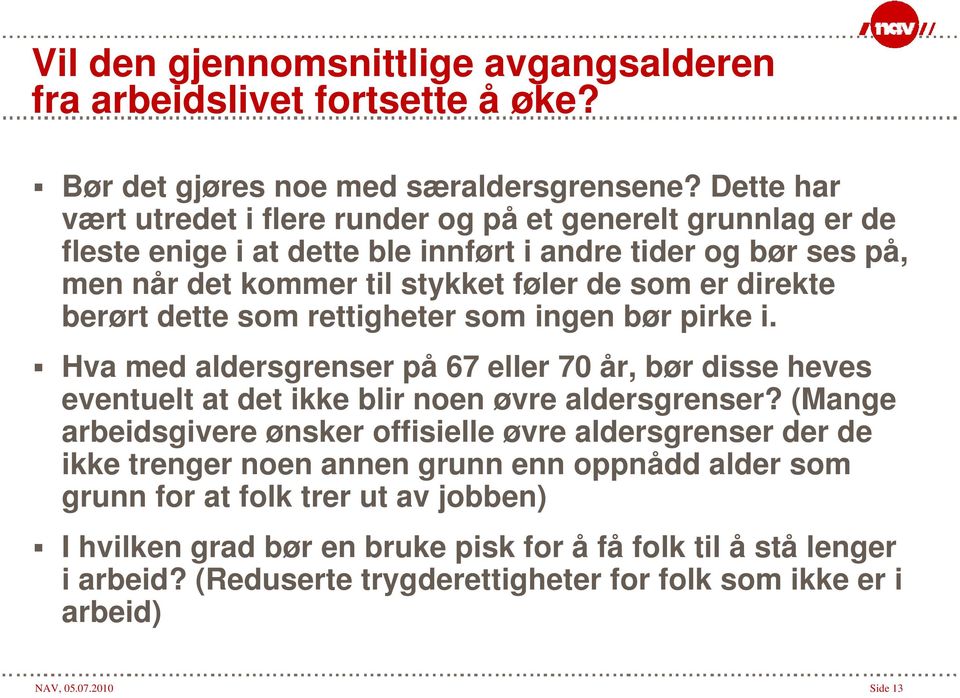 berørt dette som rettigheter som ingen bør pirke i. Hva med aldersgrenser på 67 eller 70 år, bør disse heves eventuelt at det ikke blir noen øvre aldersgrenser?