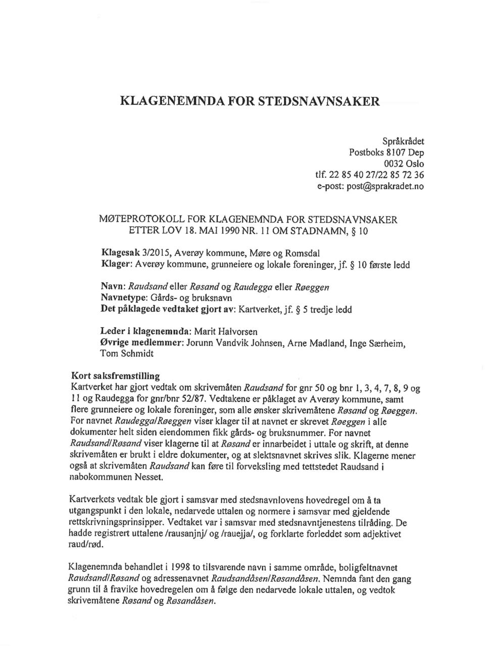 Navn: Raziclsand eller Rosand og Raudegga eller Reeggen Navnetype: Gårds- og bruksnavn Det påklagede vedtaket gjort av: Kartverket, jf.