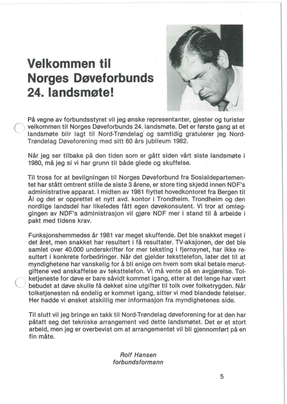 Til tross for at bevilgningen til Norges Døveforbund fra Sosialdepartementet har stått omtrent stille de siste 3 årene, er store ting skjedd innen NDF's administrative apparat.